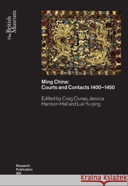 Ming China: Courts and Contacts 1400-1450 Craig Clunas Jessica Harrison-Hall Yu-Ping Luk 9780861592050 British Museum Press - książka
