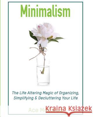 Minimalism: The Life Altering Magic of Organizing, Simplifying & Decluttering Your Life Ace McCloud 9781640481787 Pro Mastery Publishing - książka
