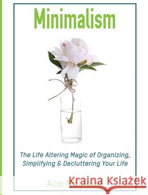 Minimalism: The Life Altering Magic of Organizing, Simplifying & Decluttering Your Life Ace McCloud 9781640483033 Pro Mastery Publishing - książka