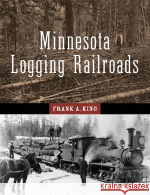Minnesota Logging Railroads King, Frank A. 9780816640843 University of Minnesota Press - książka
