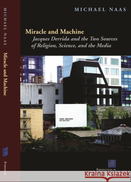 Miracle and Machine: Jacques Derrida and the Two Sources of Religion, Science, and the Media Naas, Michael 9780823239979 Fordham University Press - książka