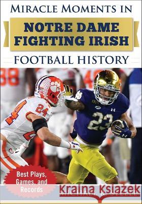 Miracle Moments in Notre Dame Fighting Irish Football History: Best Plays, Games, and Records Michael R. Steele 9781683584377 Sports Publishing LLC - książka