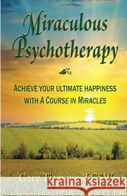 Miraculous Psychotherapy: Achieve Your Ultimate Happiness with A Course in Miracles Tiemann Lcsw, Gary 9781548746858 Createspace Independent Publishing Platform - książka