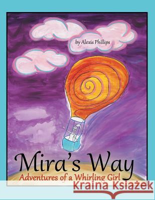 Mira's Way: Adventures of a Whirling Girl Phillips, Alexis 9781480812888 Archway Publishing - książka