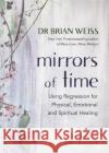 Mirrors of Time: Using Regression for Physical, Emotional and Spiritual Healing Dr Brian L., M.D. Weiss 9781788175074 Hay House UK Ltd