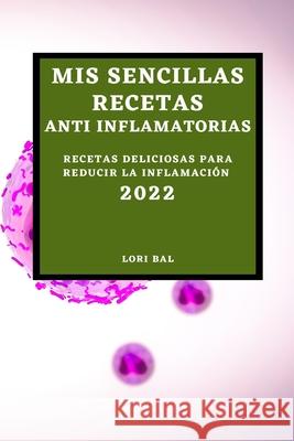 MIS Sencillas Recetas Anti Inflamatorias 2022: Recetas Deliciosas Para Reducir La Inflamación Bal, Lori 9781804500491 Lori Bal - książka