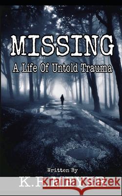 Missing: A Life of Untold Trauma K R Meyer 9781777883119 Independently Published - książka