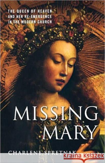 Missing Mary: The Queen of Heaven and Her Re-Emergence in the Modern Church Spretnak, C. 9781403970404 Palgrave MacMillan - książka