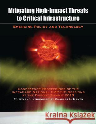 Mitigating High-Impact Threats to Critical Infrastructure: Conference Proceedings of the 2013 InfraGard National EMP SIG Sessions at the Dupont Summit Manto, Charles L. 9781633911338 Westphalia Press - książka