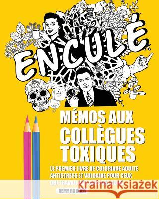 Mémos Aux Collègues Toxiques: Le Premier Livre De Coloriage Adulte Antistress Et Vulgaire Pour Ceux Qui Travaillent Avec Des Cons. Roulier, Remy 9781544190457 Createspace Independent Publishing Platform - książka