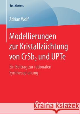 Modellierungen Zur Kristallzüchtung Von Crsb2 Und Upte: Ein Beitrag Zur Rationalen Syntheseplanung Wolf, Adrian 9783658166281 Springer Spektrum - książka