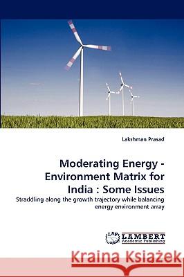 Moderating Energy - Environment Matrix for India: Some Issues Prasad, Lakshman 9783838337043 LAP Lambert Academic Publishing AG & Co KG - książka