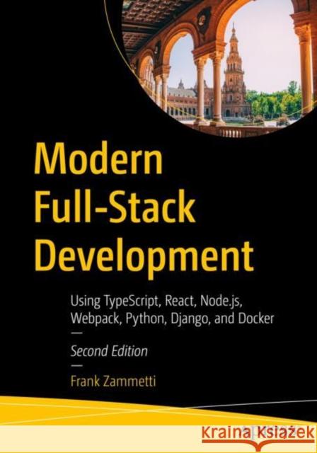 Modern Full-Stack Development: Using TypeScript, React, Node.js, Webpack, Python, Django, and Docker Frank Zammetti 9781484288108 Apress - książka