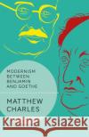 Modernism Between Benjamin and Goethe Matthew Charles Andrew Benjamin 9781350013971 Bloomsbury Academic