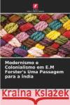 Modernismo e Colonialismo em E.M Forster's Uma Passagem para a India Zaid Hilal   9786205820957 Edicoes Nosso Conhecimento