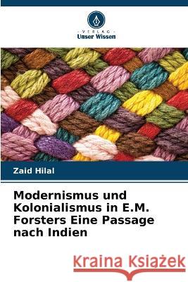 Modernismus und Kolonialismus in E.M. Forsters Eine Passage nach Indien Zaid Hilal   9786205820933 Verlag Unser Wissen - książka