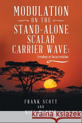 Modulation on the Stand-Alone Scalar Carrier Wave: Freedom or Incarceration Frank Scott, Nisa Montie 9781504398213 Balboa Press - książka
