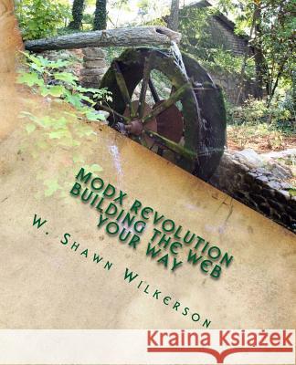 MODX Revolution - Building the Web Your Way: A Journey Through a Content Management Framework Wilkerson, W. Shawn 9780985853204 Sanity Press - książka