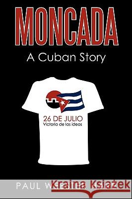 Moncada: A Cuban Story Paul Webster Hare, Webster Hare 9781450203661 iUniverse - książka
