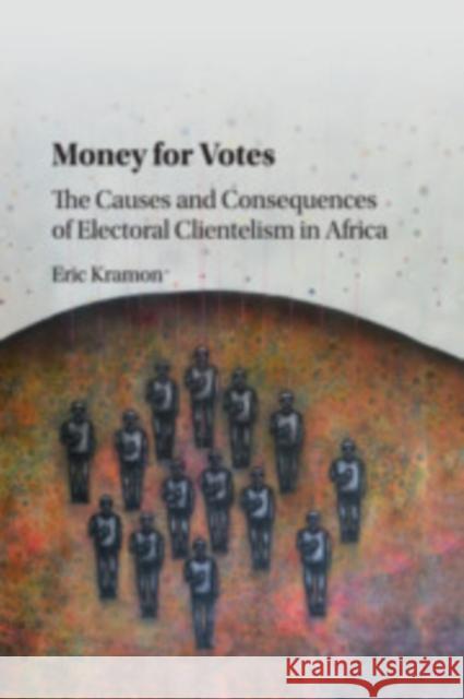 Money for Votes: The Causes and Consequences of Electoral Clientelism in Africa Eric Kramon 9781316645147 Cambridge University Press - książka