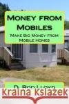Money from Mobiles: Make Big Money from Mobile Homes D. Rod Lloyd 9781722492434 Createspace Independent Publishing Platform