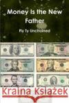 Money Is the New Father Fly Ty Unchained 9781312680654 Lulu.com