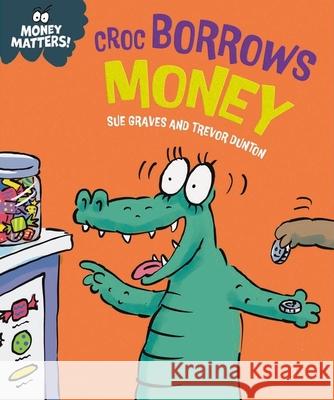 Money Matters: Croc Borrows Money Sue Graves 9781445187709 Hachette Children's Group - książka
