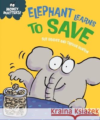 Money Matters: Elephant Learns to Save Sue Graves 9781445185552 Hachette Children's Group - książka
