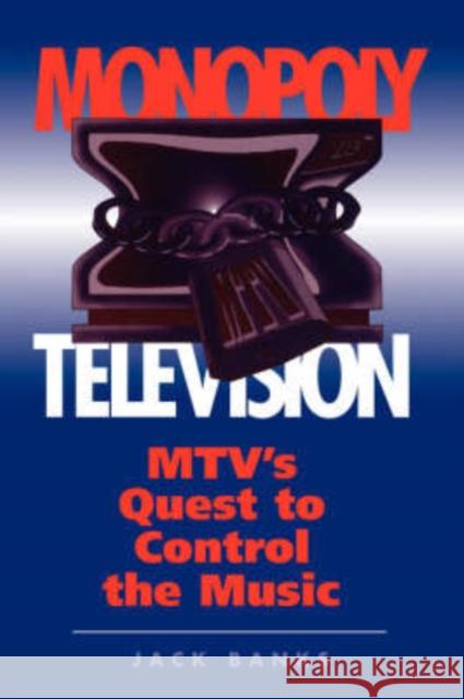 Monopoly Television : Mtv's Quest To Control The Music Jack Banks 9780813318219 Westview Press - książka