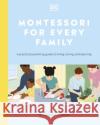 Montessori For Every Family: A Practical Parenting Guide To Living, Loving And Learning Lorna McGrath 9780241481561 Dorling Kindersley Ltd