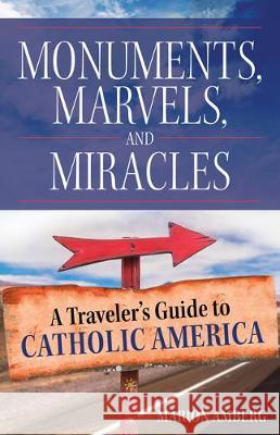 Monuments, Marvels, and Miracles: A Traveler's Guide to Catholic America Marion Amberg 9781681923390 Our Sunday Visitor - książka