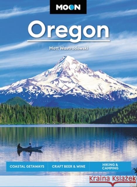 Moon Oregon: Coastal Getaways, Craft Beer & Wine, Hiking & Camping Matt Wastradowski 9781640497153 Moon Travel - książka