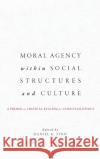 Moral Agency within Social Structures and Culture: A Primer on Critical Realism for Christian Ethics Finn, Daniel K. 9781626168008 Georgetown University Press
