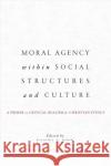 Moral Agency within Social Structures and Culture: A Primer on Critical Realism for Christian Ethics Finn, Daniel K. 9781626168015 Georgetown University Press