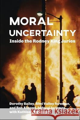 Moral Uncertainty: Inside the Rodney King Juries Bob Almond Dorothy Bailey Kathleen Neumeyer 9780990466437 Andalou Books - książka