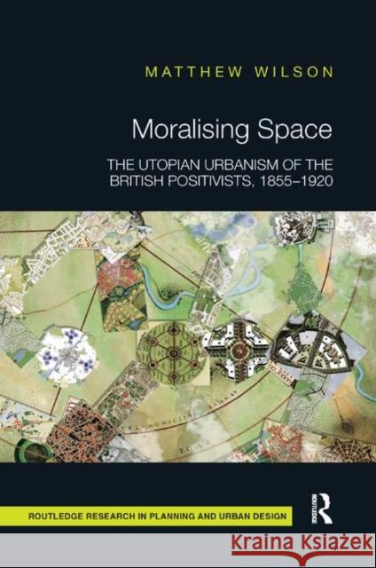 Moralising Space: The Utopian Urbanism of the British Positivists, 1855-1920 Matthew Wilson 9780367884314 Routledge - książka
