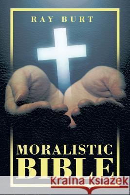 Moralistic Bible Ray Burt 9781499022780 Xlibris Corporation - książka
