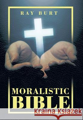 Moralistic Bible Ray Burt 9781499022827 Xlibris Corporation - książka