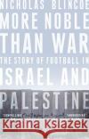 More Noble Than War: The Story of Football in Israel and Palestine Nicholas Blincoe 9781472124395 Little, Brown Book Group