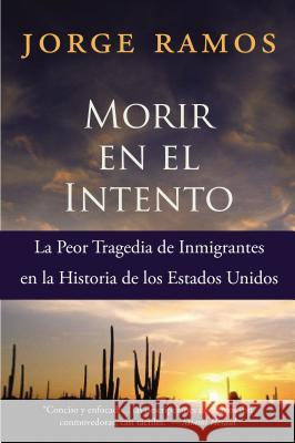 Morir En El Intento: La Peor Tragedia de Immigrantes En La Historia de Los Estados Unidos Jorge Ramos 9780060789473 Rayo - książka
