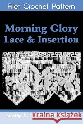 Morning Glory Lace & Insertion Filet Crochet Pattern Claudia Botterweg M. Pintner 9781500839673 Createspace - książka