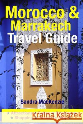 Morocco & Marrakech Travel Guide: Attractions, Eating, Drinking, Shopping & Places To Stay MacKenzie, Sandra 9781500536053 Createspace - książka