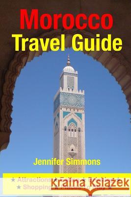 Morocco Travel Guide: Attractions, Eating, Drinking, Shopping & Places To Stay Simmons, Jennifer 9781500536114 Createspace - książka