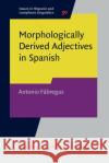 Morphologically Derived Adjectives in Spanish Antonio (UiT-The Arctic University of Norway) Fabregas 9789027208095 John Benjamins Publishing Co