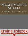 Mosh (Mobile Shell): A New Era of Remote Access MR Aditya Raj 9781496050731 Createspace