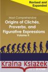 Most Comprehensive Origins of Cliches, Proverbs and Figurative Expressions Volume II: Revised and Expanded Kathy Ann Barney Kent Hesselbein Stanley J. S 9781947514201 St. Clair Publications