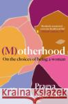 (M)otherhood: On the choices of being a woman Pragya Agarwal 9781838853211 Canongate Books