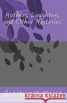 Mothers, Daughters, and Other Mysteries Heather McPhaul 9781469925127 Createspace - książka