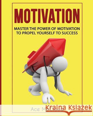 Motivation: Master The Power Of Motivation To Propel Yourself To Success McCloud, Ace 9781640481800 Pro Mastery Publishing - książka