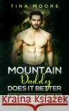 Mountain Daddy Does it Better: A Romantic Novel About a Daddy Dom Who Trains His Baby Girl in the DDLG and ABDL kink Tina Moore 9781922334091 Tina Moore